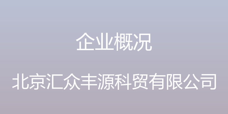 企业概况 - 北京汇众丰源科贸有限公司