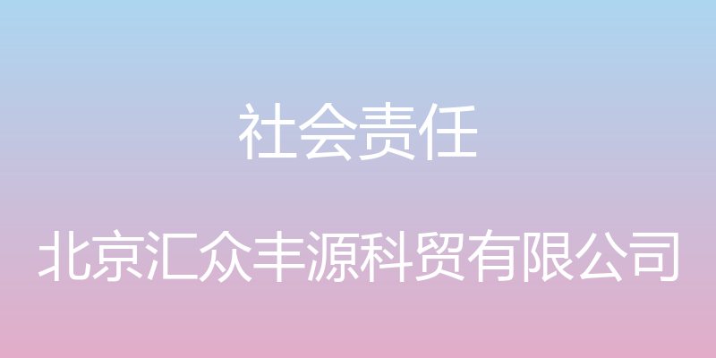 社会责任 - 北京汇众丰源科贸有限公司