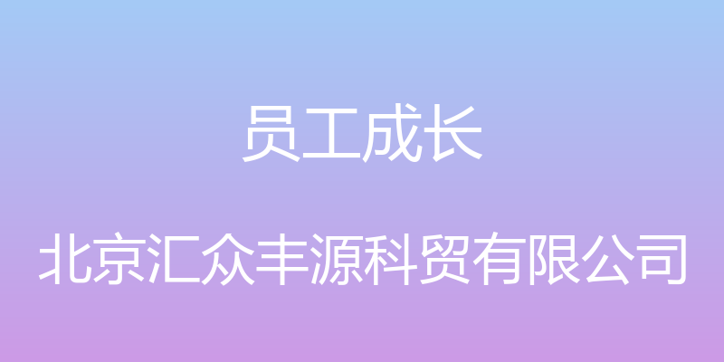 员工成长 - 北京汇众丰源科贸有限公司