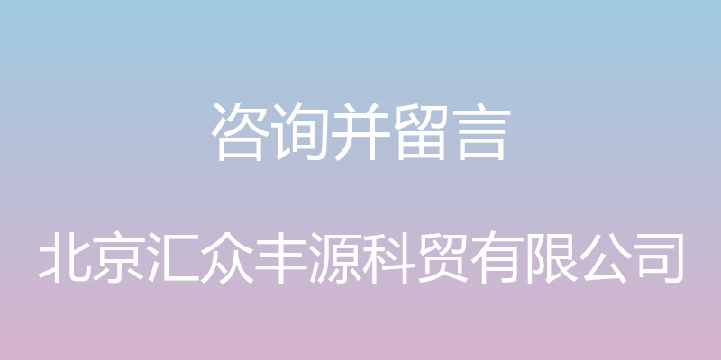 咨询并留言 - 北京汇众丰源科贸有限公司